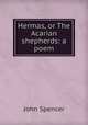 Hermas, or The Acarian shepherds: a poem, John Spencer 