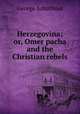 Herzegovina; or, Omer pacha and the Christian rebels, George Arbuthnot 