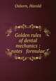 Golden rules of dental mechanics : notes & formulae, Osborn, Harold 