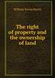 The right of property and the ownership of land., Harris, William Torrey 