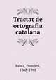Tractat de ortografia catalana, Fabra, Pompeu, 1868-1948 