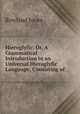 Hieroglyfic: Or, A Grammatical Introduction to an Universal Hieroglyfic Language; Consisting of ., Rowland Jones 