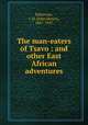 The man-eaters of Tsavo : and other East African adventures, J. H. Patterson 
