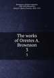 The works of Orestes A. Brownson. 3, Brownson, Orestes Augustus, 1803-1876,Brownson, Henry F. (Henry Francis), 1835-1913 