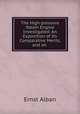 The High-pressure Steam Engine Investigated: An Exposition of Its Comparative Merits, and an ., Ernst Alban 