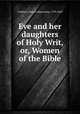Eve and her daughters of Holy Writ, or, Women of the Bible, Caulkins, Frances Manwaring, 1795-1869 