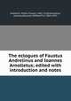 The eclogues of Faustus Andrelinus and Ioannes Arnolletus; edited with introduction and notes, Andrelini, Publio Fausto, 1462-1518,Arnolletus, Joannes,Mustard, Wilfred Pirt, 1864-1932 