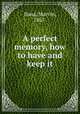 A perfect memory, how to have and keep it, Dana, Marvin, 1867- 