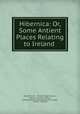 Hibernica: Or, Some Antient Places Relating to Ireland ., Walter Harris , Trinity College (Dublin, Ireland ). Lending Library , College Historical Society (Trinity College , Dublin, Ireland) 