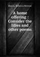A home offering : Consider the lilies and other poems, Reavis, Rebecca Morrow 