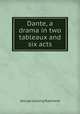 Dante, a drama in two tableaux and six acts, George Lansing Raymond 