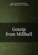Gossip from Millhall, [Erle, Twynihoe William], 1828-1908. [from old catalog] 