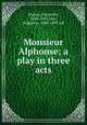 Monsieur Alphonse; a play in three acts, Dumas, Alexandre, 1824-1895,Daly, Augustin, 1838-1899, ed 