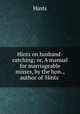 Hints on husband-catching; or, A manual for marriageable misses, by the hon. , author of 