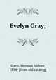 Evelyn Gray;, Stern, Herman Isidore, 1854- [from old catalog] 
