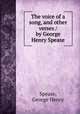 The voice of a song, and other verses / by George Henry Spease, Spease, George Henry 
