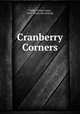 Cranberry Corners, Tubbs, Arthur Lewis, 1867- [from old catalog] 