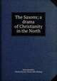 The Saxons; a drama of Christianity in the North, Schoonmaker, Edwin Davies. [from old catalog] 