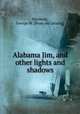 Alabama Jim, and other lights and shadows, Seymour, George W. [from old catalog] 