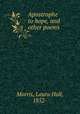 Apostrophe to hope, and other poems, Morris, Laura Hull, 1852- 