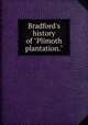 Bradford`s history of "Plimoth plantation.", Bradford, William, 1590-1657,Massachusetts. Secretary of the commonwealth. [from old catalog],Massachusetts. General court. [from old catalog],John Davis Batchelder Collection (Library of Congress) DLC [from old catalog] 