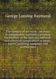 The Genesis of art-form : an essay in comparative easthetics showing the identity of the sources, methods, and effects of composition in music, poetry, painting, sculpture and architecture, George Lansing Raymond 