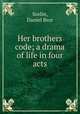 Her brothers code; a drama of life in four acts, Sorlin, Daniel Bror 