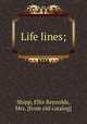 Life lines;, Shipp, Ellis Reynolds, Mrs. [from old catalog] 