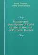 History and description of Corfe castle, in the isle of Purbeck, Dorset., Bond, Thomas, of the Inner temple 