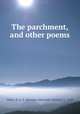 The parchment, and other poems, Wade, R. A. S. (Reuben Alexander Slaven), b. 1848 