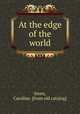 At the edge of the world, Stern, Caroline. [from old catalog] 