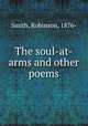 The soul-at-arms and other poems, Smith, Robinson, 1876- 