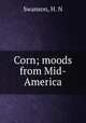 Corn; moods from Mid-America, Swanson, H. N 