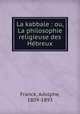 La kabbale : ou, La philosophie religieuse des Hebreux, Franck, Adolphe, 1809-1893 