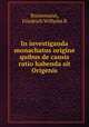 In investiganda monachatus origine quibus de causis ratio habenda sit Origenis, Friedrich Wilhelm B. Bornemann 