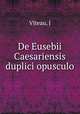 De Eusebii Caesariensis duplici opusculo, J. Viteau 