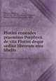 Plotini enneades praemisso Porphyrii de vita Plotini deque ordine librorum eius libello, Plotinus,Porphyry, ca. 234-ca. 305. Plotini vita,Volkmann, Richard (Richard Emil), 1832-1892 