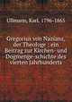 Gregorius von Nazianz, der Theologe : ein Beitrag zur Kirchen- und Dogmenge-schichte des vierten Jahrhunderts, Ullmann, Karl, 1796-1865 