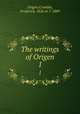 The writings of Origen. 1, Origen,Crombie, Frederick, 1826 or 7-1889 