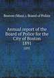 Annual report of the Board of Police for the City of Boston. 1891, Boston (Mass.). Board of Police 
