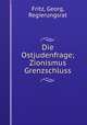 Die Ostjudenfrage; Zionismus & Grenzschluss, Fritz, Georg, Regierungsrat 