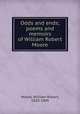 Odds and ends; poems and memoirs of William Robert Moore, Moore, William Robert, 1830-1909 