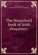 The Household book of Irish eloquence:, New York, bar, Member of the. [from old catalog] 