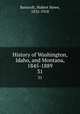 History of Washington, Idaho, and Montana, 1845-1889. 31, Bancroft, Hubert Howe, 1832-1918 