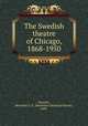 The Swedish theatre of Chicago, 1868-1950, Naeseth, Henriette C. K. (Henriette Christiane Koren), 1899- 