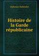 Histoire de la Garde republicaine, Alphonse Balleydier 