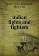 Indian fights and fighters, Brady, Cyrus Townsend, 1861-1920 