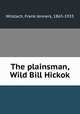 The plainsman, Wild Bill Hickok, Wilstach, Frank Jenners, 1865-1933 