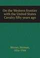 On the Western frontier with the United States Cavalry fifty years ago, Werner, Herman, 1856-1944 
