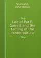 Life of Pat F. Garrett and the taming of the border outlaw, Scanland, John Milton 